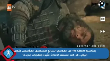 بمناسبة الحلقة 195 من الموسم السابع لمسلسل المؤسس عثمان اليوم.. هل أنت مستعد لأحداث مثيرة وتطورات جديدة؟